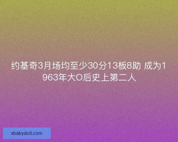 约基奇3月场均至少30分13板8助 成为1963年大O后史上第二人